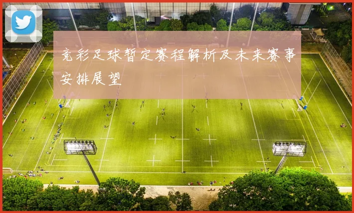 竞彩足球暂定赛程解析及未来赛事安排展望