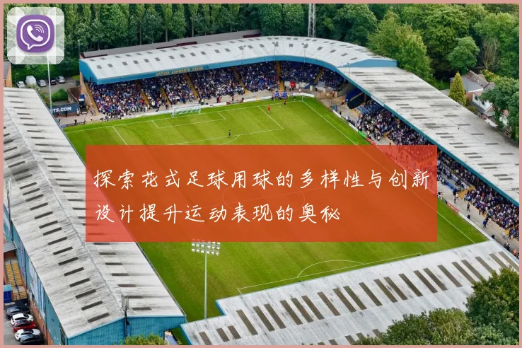 探索花式足球用球的多样性与创新设计提升运动表现的奥秘